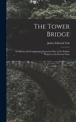 The Tower Bridge: Its History and Construction ... 101575841X Book Cover
