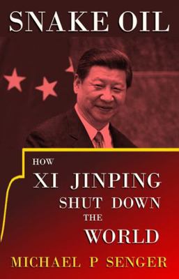 Snake Oil: How Xi Jinping Shut Down the World 1957083786 Book Cover