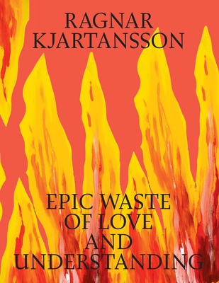 Ragnar Kjartansson: Epic Waste of Love and Unde... 8793659687 Book Cover