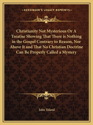 Christianity Not Mysterious Or A Treatise Showi... 1162614382 Book Cover