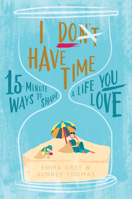 I Don't Have Time: 15-Minute Ways to Shape a Li... 1925335321 Book Cover