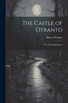 The Castle of Otranto: The old English Baron 1021386936 Book Cover