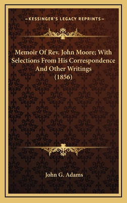 Memoir of REV. John Moore; With Selections from... 1164374451 Book Cover