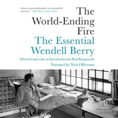 The World-Ending Fire: The Essential Wendell Berry 1664761853 Book Cover