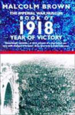 The Imperial War Museum Book of 1918: Year of V... 0330376721 Book Cover