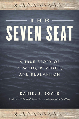 The Seven Seat: A True Story of Rowing, Revenge... 1493059513 Book Cover