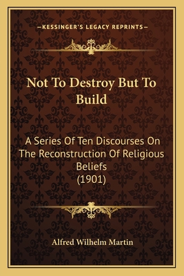 Not To Destroy But To Build: A Series Of Ten Di... 1166941159 Book Cover