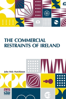 The Commercial Restraints Of Ireland: Considere... 9356144591 Book Cover
