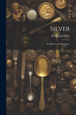 Silver; its History and Romance 1021390550 Book Cover
