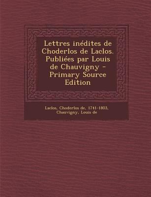 Lettres inédites de Choderlos de Laclos. Publié... [French] 1294041010 Book Cover