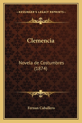 Clemencia: Novela de Costumbres (1874) [Spanish] 1167604806 Book Cover