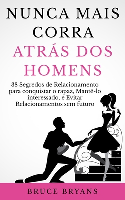 Nunca Mais Corra atrás dos Homens: 38 Segredos ... [Portuguese] B096VLY31Q Book Cover