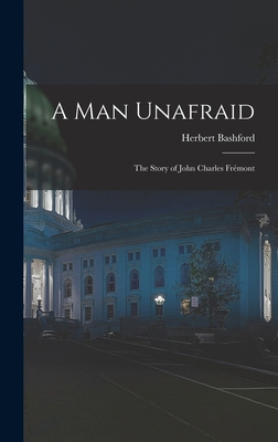 A Man Unafraid; the Story of John Charles Frémont 1013402383 Book Cover