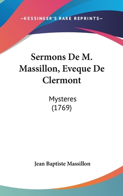 Sermons de M. Massillon, Eveque de Clermont: My... [French] 1104817101 Book Cover