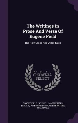 The Writings In Prose And Verse Of Eugene Field... 1354931041 Book Cover