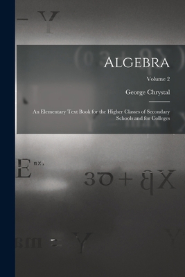 Algebra: An Elementary Text Book for the Higher... 1015680607 Book Cover