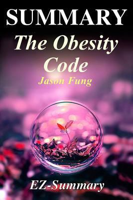 Summary - The Obesity Code: By Jason Fung - Unlocking the Secrets of Weight Loss (The Obesity Code: A Complete Summary - Book, Hardcover, Paperback, Audio, Audible Book 1) 154499785X Book Cover