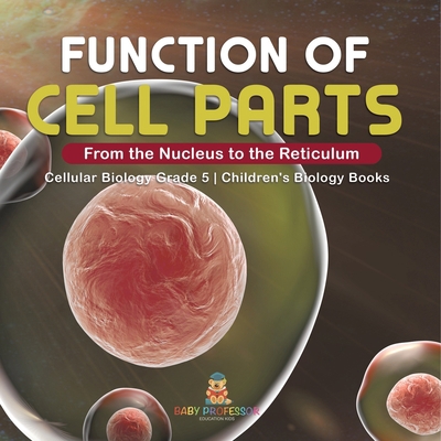 Function of Cell Parts: From the Nucleus to the... 1541960106 Book Cover