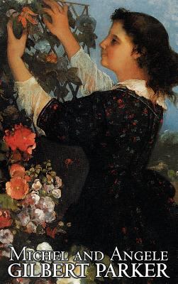 Michel and Angele by Gilbert Parker, Fiction, A... 146389869X Book Cover
