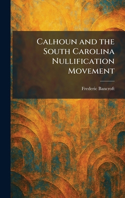 Calhoun and the South Carolina Nullification Mo... 1025528557 Book Cover