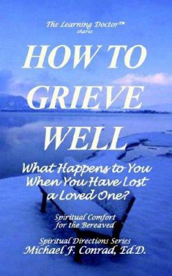 How to Grieve Well What Happens to You When You... 1930301162 Book Cover