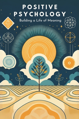 Positive Psychology: Building a Life of Meaning... B0DL4CWJ14 Book Cover
