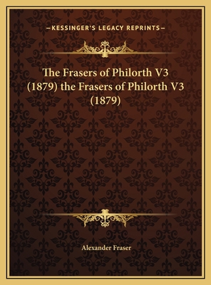 The Frasers of Philorth V3 (1879) the Frasers o... 1169771629 Book Cover