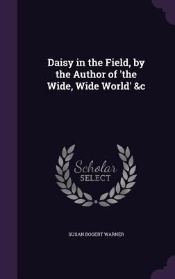 Daisy in the Field, by the Author of 'the Wide,... 135830517X Book Cover