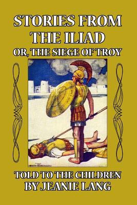 Stories from the Iliad: Or the Siege of Troy To... 1389341062 Book Cover