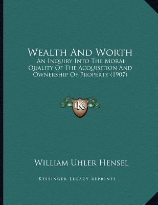 Wealth And Worth: An Inquiry Into The Moral Qua... 1167164687 Book Cover