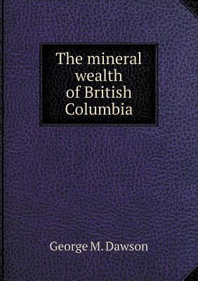 The mineral wealth of British Columbia 5518808992 Book Cover