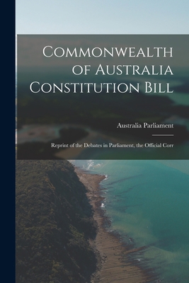 Commonwealth of Australia Constitution Bill: Re... 1015616666 Book Cover