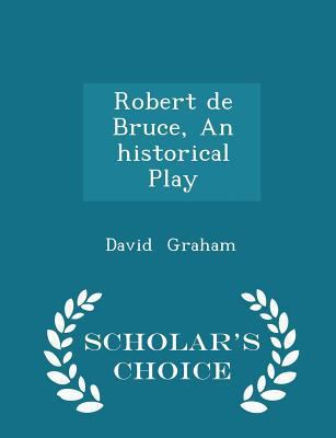 Robert de Bruce, an Historical Play - Scholar's... 1298237459 Book Cover