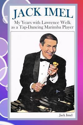 Jack Imel: My Years with Lawrence Welk as a Tap... 1492258709 Book Cover