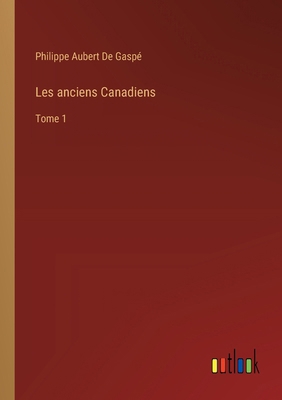 Les anciens Canadiens: Tome 1 [French] 3385026687 Book Cover