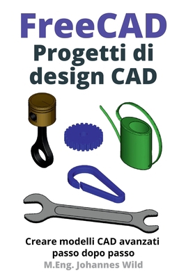 FreeCAD Progetti di design CAD: Creare modelli ... [Italian] 3987421045 Book Cover