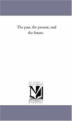 The Past, the Present, and the Future. 1425553230 Book Cover