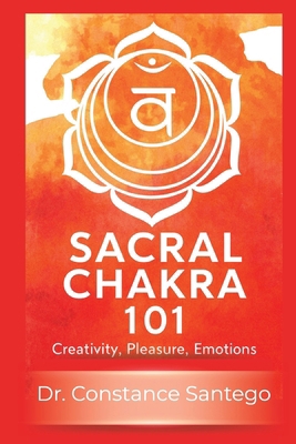 Sacral Chakra 101: Creativity, Pleasure, Emotions 1990062962 Book Cover