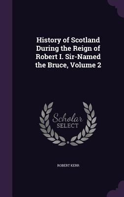 History of Scotland During the Reign of Robert ... 1341303004 Book Cover