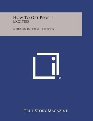 How to Get People Excited: A Human Interest Tex... 125898735X Book Cover