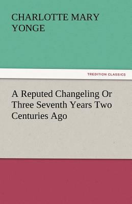 A Reputed Changeling or Three Seventh Years Two... 3842451318 Book Cover