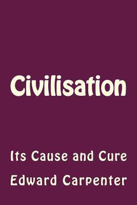 Civilisation: Its Cause and Cure 153522987X Book Cover