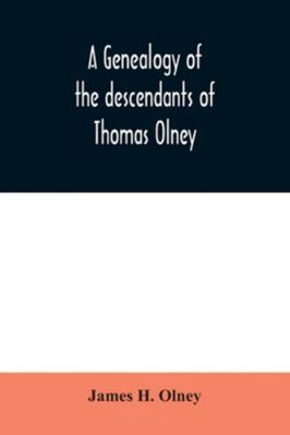 A genealogy of the descendants of Thomas Olney:... 9354030807 Book Cover