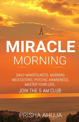 Miracle Morning: Daily Mindfulness, Morning Meditations, Psychic Awareness, Master Your Life, Join the 5 am Club