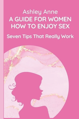 A Guide for Women How to Enjoy Sex: Seven Tips ... B0BJ7SCS73 Book Cover