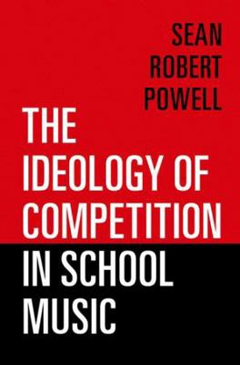 The Ideology of Competition in School Music 0197570836 Book Cover