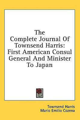 The Complete Journal Of Townsend Harris: First ... 1436685400 Book Cover