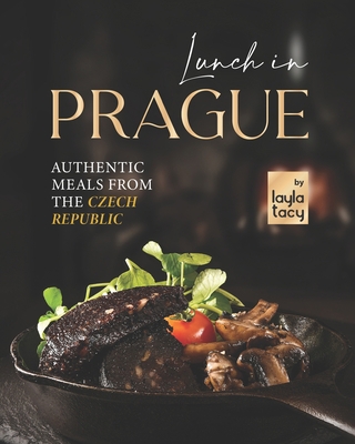 Lunch in Prague: Authentic Meals from the Czech... B09L3RB26N Book Cover