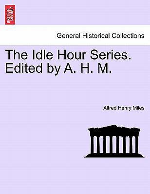 The Idle Hour Series. Edited by A. H. M. 1241458200 Book Cover
