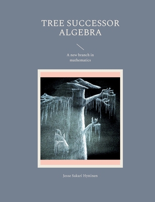 Tree successor algebra: A new branch in mathema... 9523395785 Book Cover